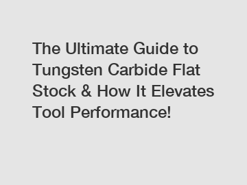 The Ultimate Guide to Tungsten Carbide Flat Stock & How It Elevates Tool Performance!