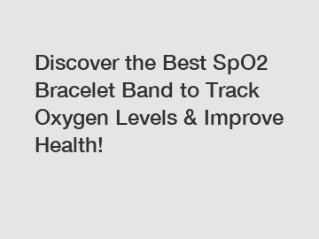 Discover the Best SpO2 Bracelet Band to Track Oxygen Levels & Improve Health!