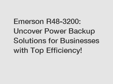 Emerson R48-3200: Uncover Power Backup Solutions for Businesses with Top Efficiency!