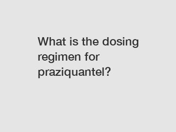 What is the dosing regimen for praziquantel?
