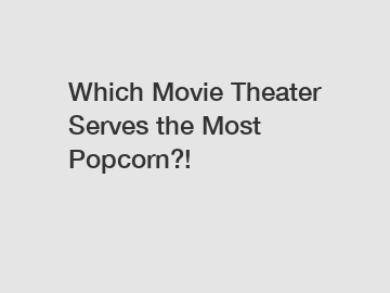 Which Movie Theater Serves the Most Popcorn?!