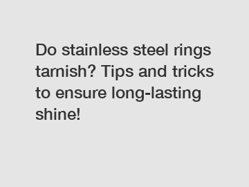 Do stainless steel rings tarnish? Tips and tricks to ensure long-lasting shine!