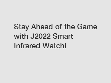 Stay Ahead of the Game with J2022 Smart Infrared Watch!