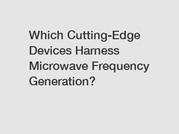 Which Cutting-Edge Devices Harness Microwave Frequency Generation?