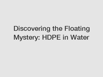 Discovering the Floating Mystery: HDPE in Water