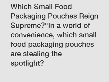 Which Small Food Packaging Pouches Reign Supreme?