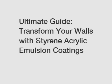 Ultimate Guide: Transform Your Walls with Styrene Acrylic Emulsion Coatings