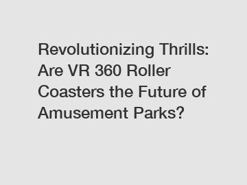 Revolutionizing Thrills: Are VR 360 Roller Coasters the Future of Amusement Parks?