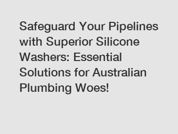 Safeguard Your Pipelines with Superior Silicone Washers: Essential Solutions for Australian Plumbing Woes!