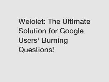 Welolet: The Ultimate Solution for Google Users' Burning Questions!