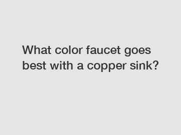 What color faucet goes best with a copper sink?