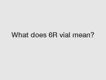 What does 6R vial mean?