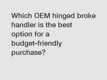 Which OEM hinged broke handler is the best option for a budget-friendly purchase?