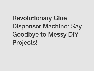 Revolutionary Glue Dispenser Machine: Say Goodbye to Messy DIY Projects!