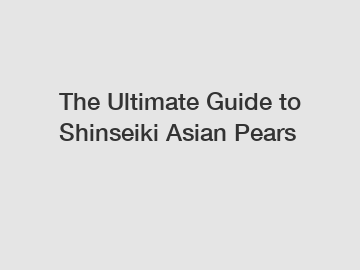 The Ultimate Guide to Shinseiki Asian Pears