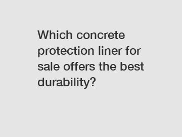 Which concrete protection liner for sale offers the best durability?