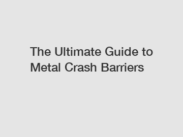 The Ultimate Guide to Metal Crash Barriers