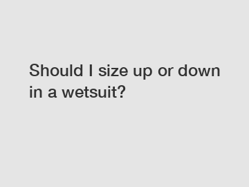 Should I size up or down in a wetsuit?