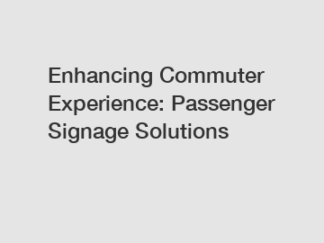 Enhancing Commuter Experience: Passenger Signage Solutions