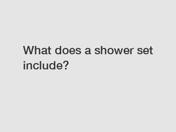 What does a shower set include?