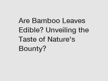 Are Bamboo Leaves Edible? Unveiling the Taste of Nature's Bounty?