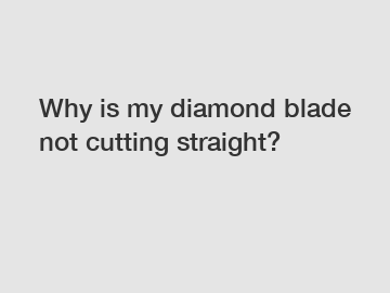 Why is my diamond blade not cutting straight?