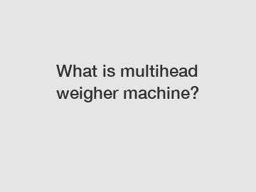 What is multihead weigher machine?