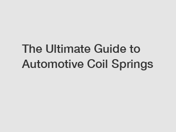 The Ultimate Guide to Automotive Coil Springs