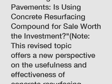 Revitalizing Old Pavements: Is Using Concrete Resurfacing Compound for Sale Worth the Investment?"(Note: This revised topic offers a new perspective on the usefulness and effectiveness of concrete res