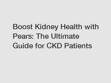 Boost Kidney Health with Pears: The Ultimate Guide for CKD Patients