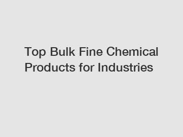 Top Bulk Fine Chemical Products for Industries