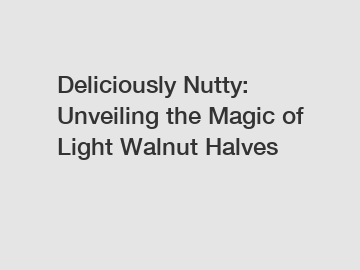 Deliciously Nutty: Unveiling the Magic of Light Walnut Halves