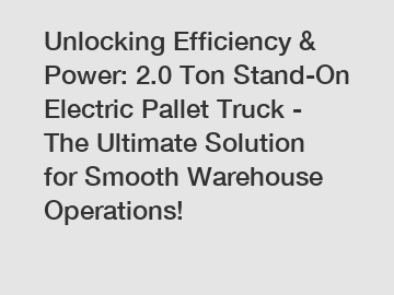 Unlocking Efficiency & Power: 2.0 Ton Stand-On Electric Pallet Truck - The Ultimate Solution for Smooth Warehouse Operations!