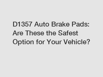 D1357 Auto Brake Pads: Are These the Safest Option for Your Vehicle?