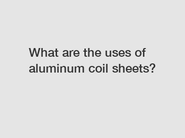 What are the uses of aluminum coil sheets?