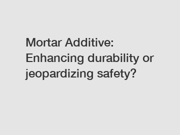 Mortar Additive: Enhancing durability or jeopardizing safety?