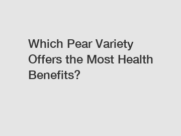 Which Pear Variety Offers the Most Health Benefits?