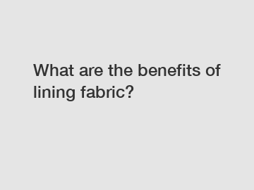 What are the benefits of lining fabric?