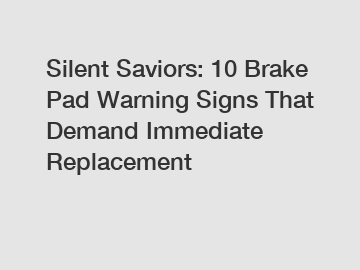 Silent Saviors: 10 Brake Pad Warning Signs That Demand Immediate Replacement