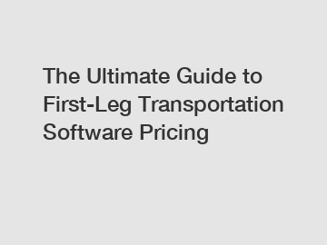 The Ultimate Guide to First-Leg Transportation Software Pricing