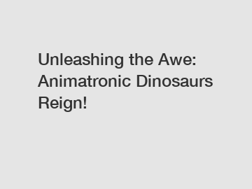 Unleashing the Awe: Animatronic Dinosaurs Reign!