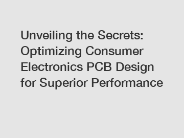 Unveiling the Secrets: Optimizing Consumer Electronics PCB Design for Superior Performance