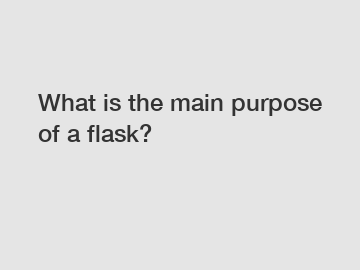 What is the main purpose of a flask?