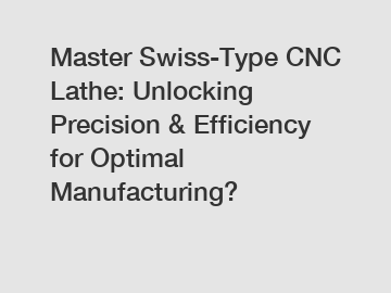 Master Swiss-Type CNC Lathe: Unlocking Precision & Efficiency for Optimal Manufacturing?