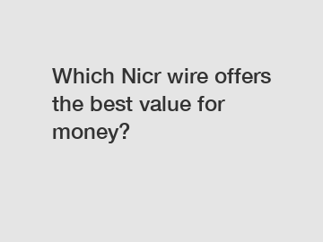 Which Nicr wire offers the best value for money?