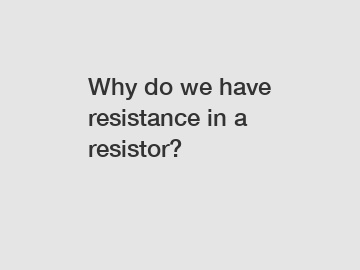 Why do we have resistance in a resistor?