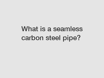 What is a seamless carbon steel pipe?