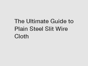 The Ultimate Guide to Plain Steel Slit Wire Cloth