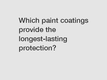 Which paint coatings provide the longest-lasting protection?