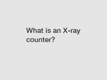 What is an X-ray counter?